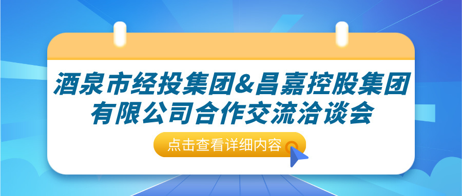 酒泉市经投集团和昌嘉控股集团有限公司开展合作交流洽谈会